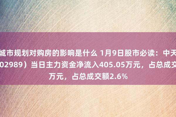 城市规划对购房的影响是什么 1月9日股市必读：中天精装（002989）当日主力资金净流入405.05万元，占总成交额2.6%