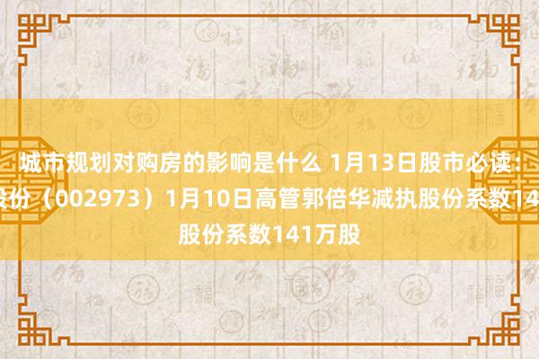 城市规划对购房的影响是什么 1月13日股市必读：侨银股份（002973）1月10日高管郭倍华减执股份系数141万股