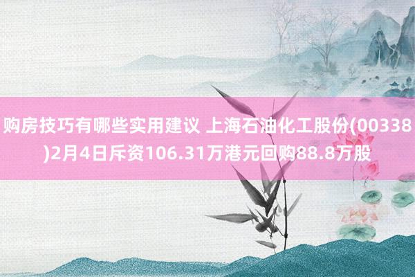 购房技巧有哪些实用建议 上海石油化工股份(00338)2月4日斥资106.31万港元回购88.8万股