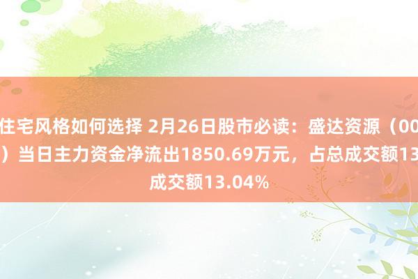 住宅风格如何选择 2月26日股市必读：盛达资源（000603）当日主力资金净流出1850.69万元，占总成交额13.04%