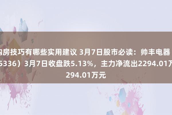 购房技巧有哪些实用建议 3月7日股市必读：帅丰电器（605336）3月7日收盘跌5.13%，主力净流出2294.01万元